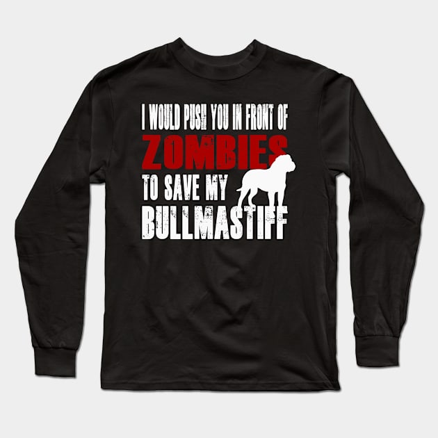 I Would Push You In Front Of Zombies To Save My Bullmastiff Long Sleeve T-Shirt by Yesteeyear